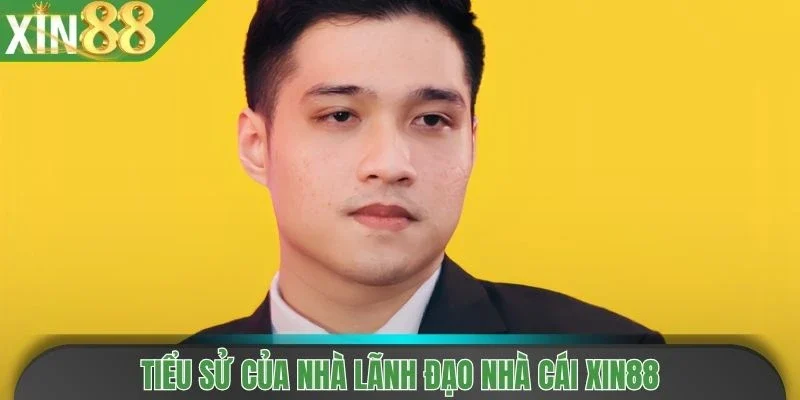 Tiểu sử của nhà lãnh đạo nhà cái Xin88